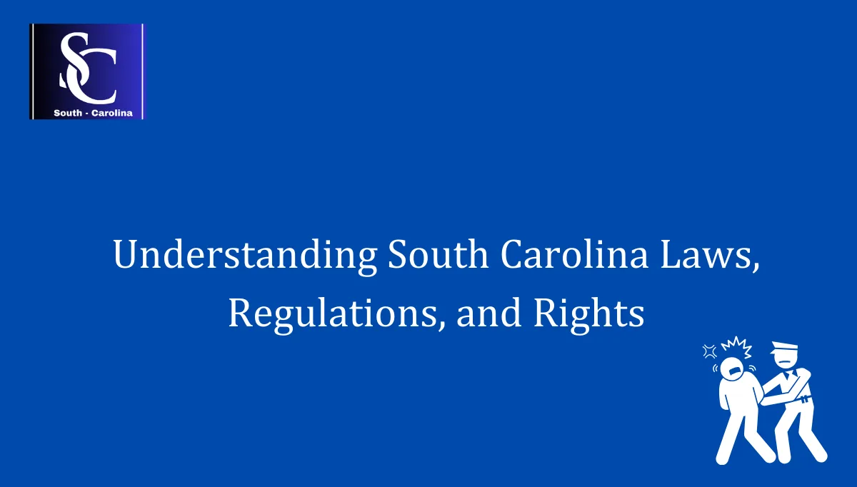 Understanding South Carolina Laws, Regulations, and Rights